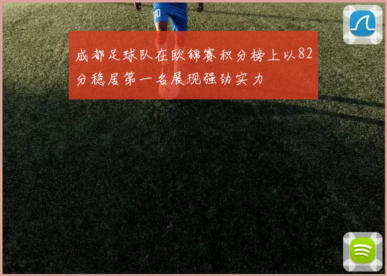 成都足球队在欧锦赛积分榜上以82分稳居第一名展现强劲实力