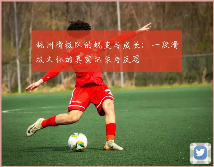 杭州滑板队的蜕变与成长：一段滑板文化的真实记录与反思