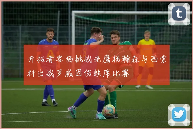 开拓者客场挑战老鹰杨瀚森与西索科出战罗威因伤缺席比赛
